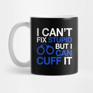 I Can't Fix Stupid But I Can Cuff It Police Novelty Mug